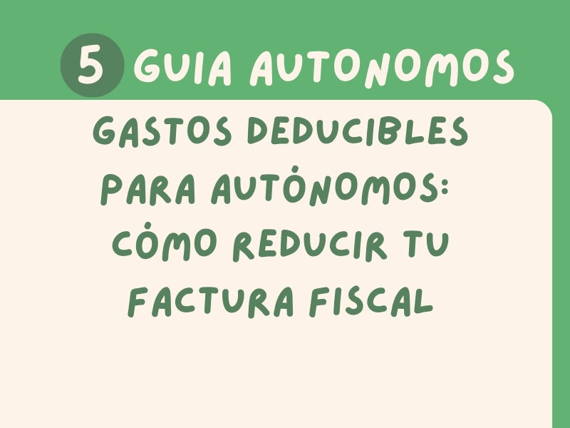 Gastos Deducibles para Autónomos: Cómo Reducir tu Factura Fiscal