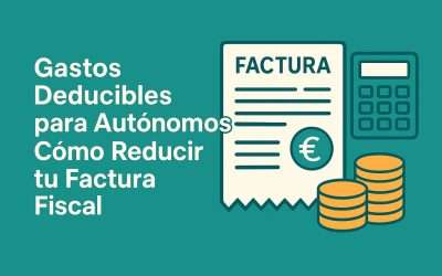 Gastos Deducibles para Autónomos: Cómo Reducir tu Factura Fiscal