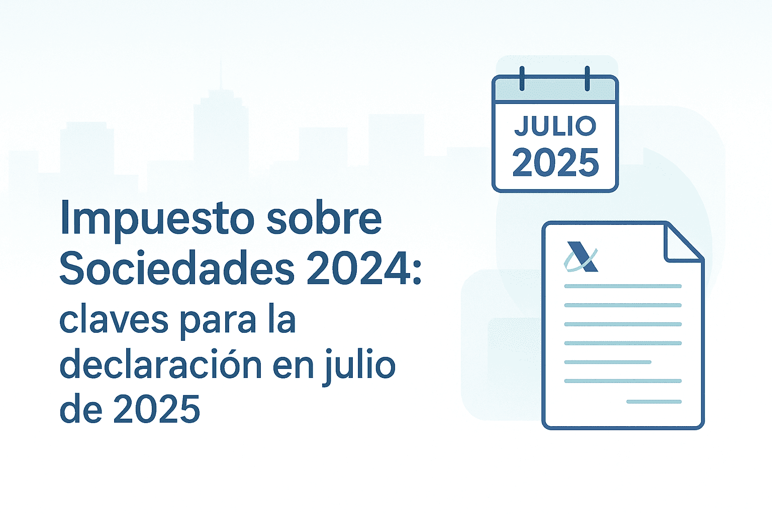 Impuesto sobre Sociedades 2024: claves para la declaración en julio de 2025