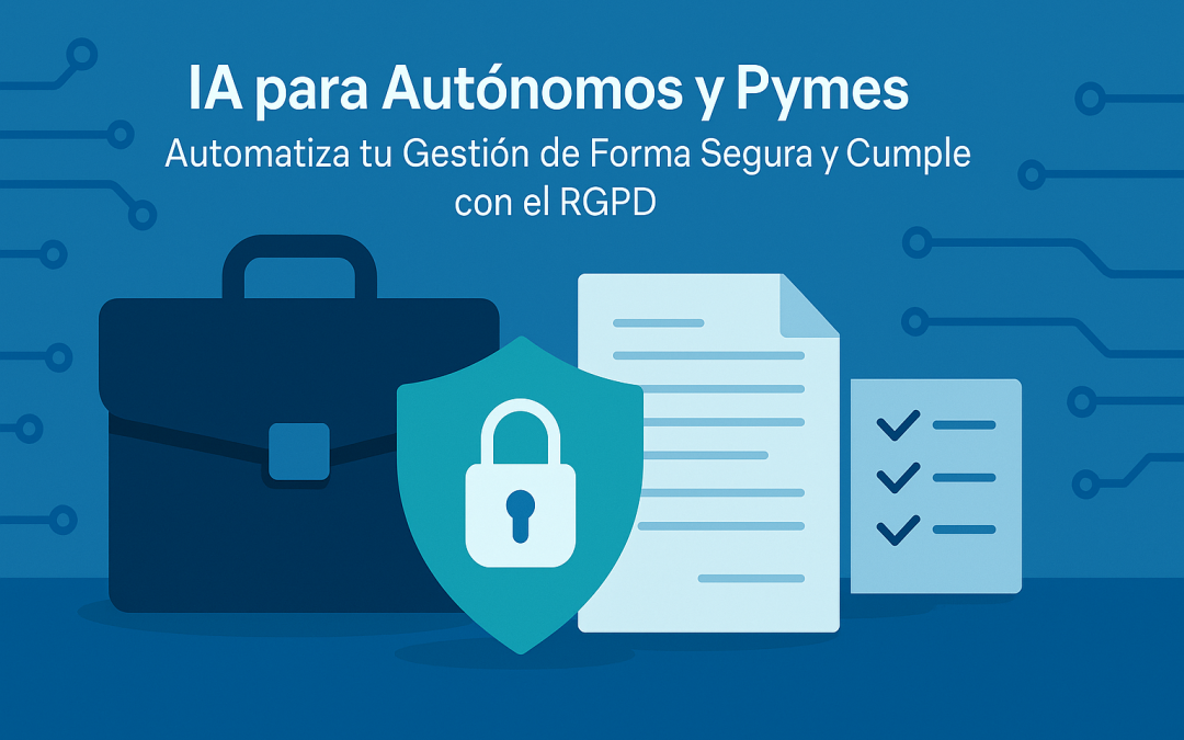 Inteligencia Artificial para Autónomos y Pymes: Gestiona de Forma Segura y Cumple con el RGPD